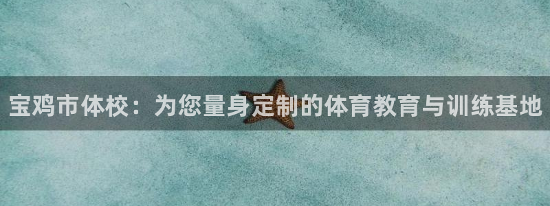 yy易游官网下载：宝鸡市体校：为您量身定制的体育教育与训练基