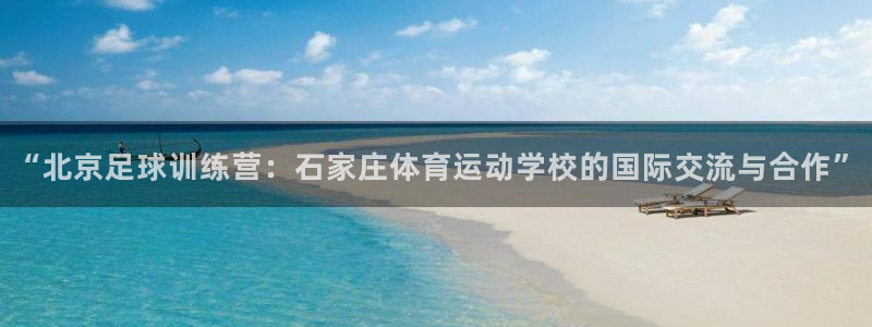 yy易游官网下载招商电话是多少：“北京足球训练营：石