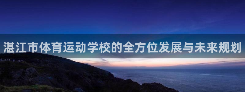 yy易游体育电竞登录不上去了：湛江市体育运动学校的全方位发展