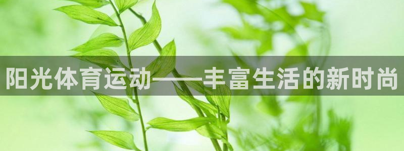 yy易游体育：阳光体育运动——丰富生活的新时尚